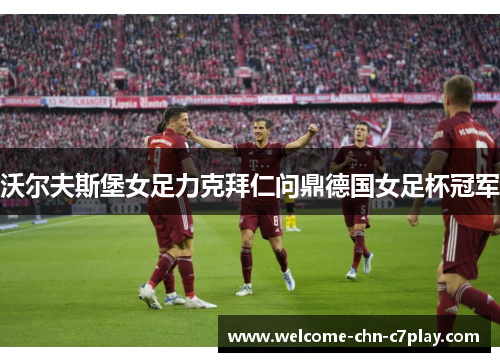 沃尔夫斯堡女足力克拜仁问鼎德国女足杯冠军