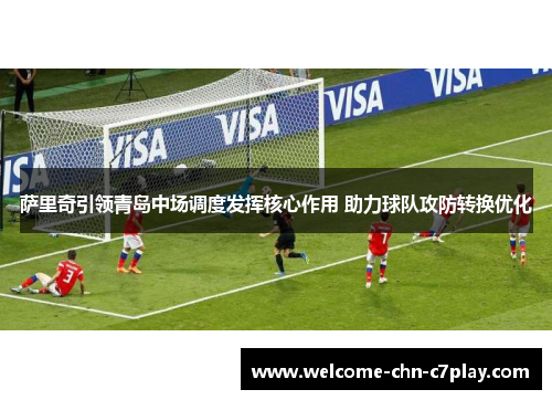 萨里奇引领青岛中场调度发挥核心作用 助力球队攻防转换优化