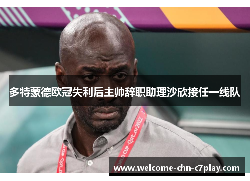 多特蒙德欧冠失利后主帅辞职助理沙欣接任一线队