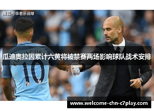 瓜迪奥拉因累计六黄将被禁赛两场影响球队战术安排