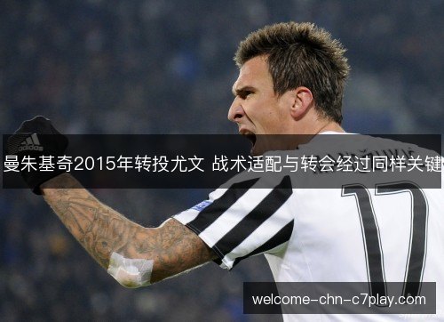 曼朱基奇2015年转投尤文 战术适配与转会经过同样关键 曼朱基奇2015年转投尤文 战术适配与转会经过同样关键